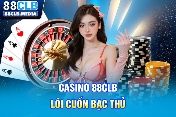 Casino 88CLB lôi cuốn bạc thủ