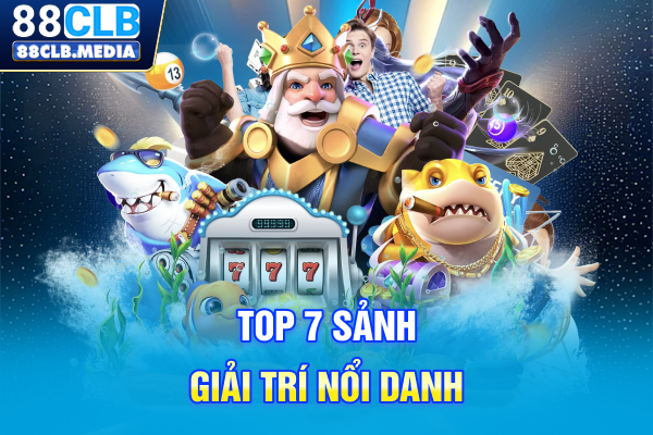 Top 7 sảnh giải trí nổi danh